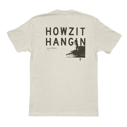 HOWZIT HANGIN' TEE